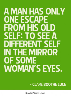 Quote about love - A man has only one escape from his old self: to see ...