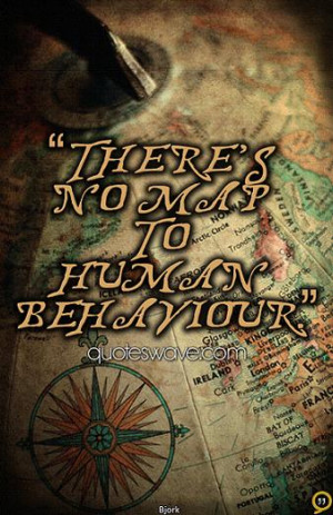 There’s no map to human behaviour.