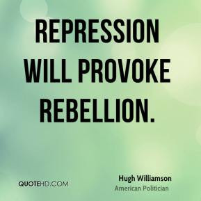 Hugh Williamson - Repression will provoke rebellion.