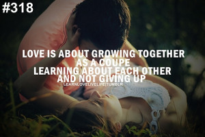 Love is about growing together as a coupe learning about each other ...