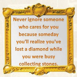 ... lost a diamond while you were busy collecting stones. - Author Unknown