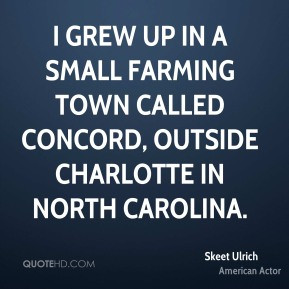 Skeet Ulrich - I grew up in a small farming town called Concord ...