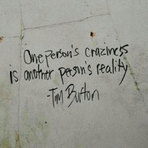 ... is another person's reality. Tim Burton quote / thanks for sharing