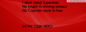dont need Superman.No knight-in-shining-armour.No Captain-save-a-hoe ...