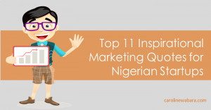 Top 11 Inspirational Marketing Quotes for Nigerian Start-ups