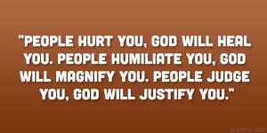 People hurt you God will heal you People humiliate you God will