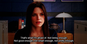 ... good enough I'm afraid of not being enough smart enough pretty enough