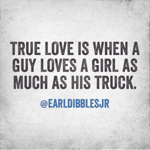 ... is when a guy loves a girl as much as his truck.