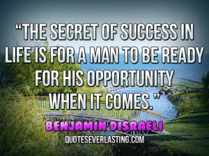 The-secret-of-success-in-life-is-for-a-man-to-be-ready-for-his ...