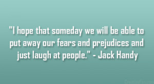 ... away our fears and prejudices and just laugh at people.