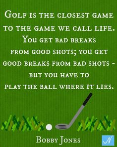 love golf quotes! Golf is Closest to the Game We Call Life Bobby by ...