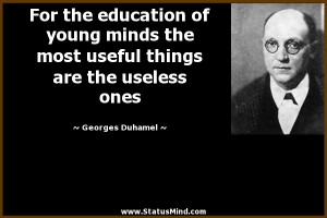 For the education of young minds the most useful things are the ...