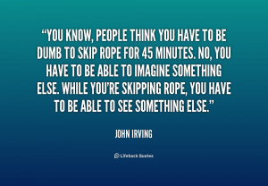 quote-John-Irving-you-know-people-think-you-have-to-185749.png