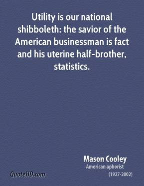 Mason Cooley - Utility is our national shibboleth: the savior of the ...