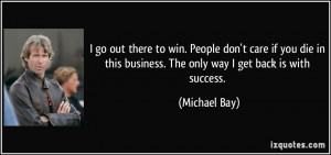 go out there to win. People don't care if you die in this business ...