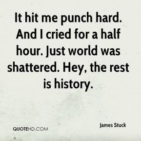 James Stuck - It hit me punch hard. And I cried for a half hour. Just ...