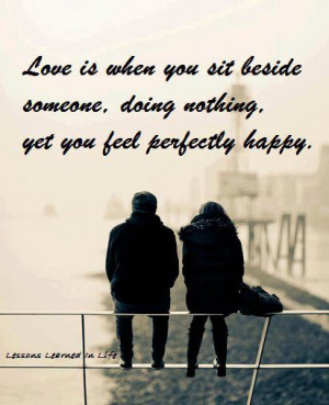 what we have here is love is when you sit beside someone doing nothing ...