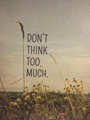 Don't Think Too Much. 