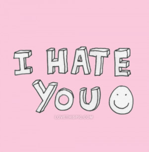 hate you