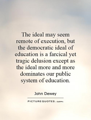 may seem remote of execution but the democratic ideal of education