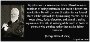 My situation is a solemn one. Life is offered to me on condition of ...