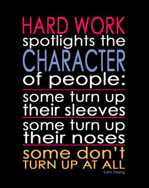 sam ewing quote hard work spotlights the character of people some turn ...