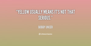Name : quote-Bobby-Unser-yellow-usually-means-its-not-that-serious ...
