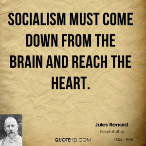 Socialism must come down from the brain and reach the heart.