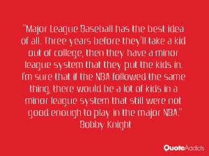 they'll take a kid out of college, then they have a minor league ...