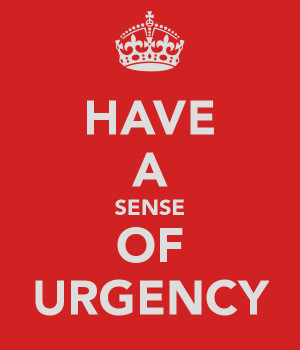 it. To create a sense of urgency, we must do four things well