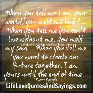when you tell me i am your world you melt my heart when you tell me ...