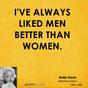 ve always liked men better than women.
