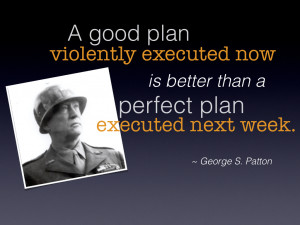 plan violently executed now is better than a perfect plan executed ...