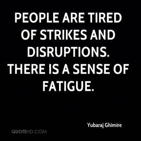 ... are tired of strikes and disruptions. There is a sense of fatigue