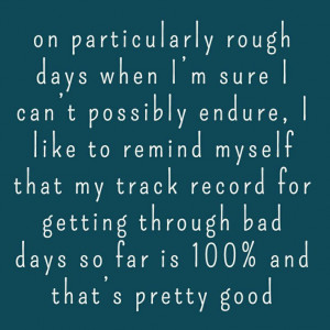 ... record for getting through bad days so far is 100% and that's pretty