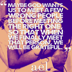 god wants us to meet a few wrong people before meeting the right one ...
