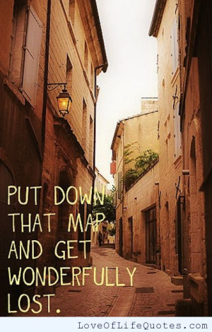 Put down that map and get wonderfully lost.