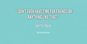 quote-Bristol-Palin-i-dont-ever-have-time-for-friends-136568_1.png