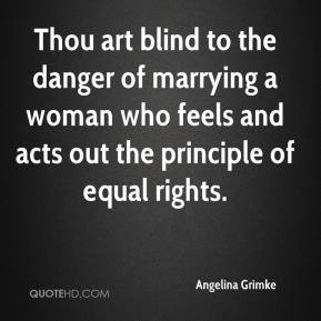 Angelina Grimke - Thou art blind to the danger of marrying a woman who ...