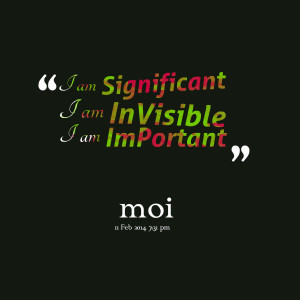 Quotes Picture: i am significant i am invisible i am important