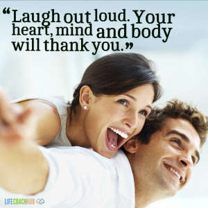 Laugh Out Loud. Your Heart, Mind And Body Will Thank You