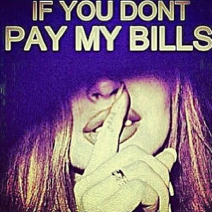 If you dont pay my bills