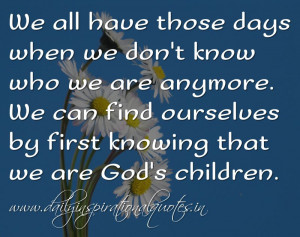 ... knowing that we are God’s children. ~ Anonymous ( Spiritual Quotes