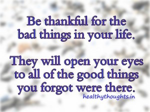 life-quotes_be-thankful-for-the-bad-things-in-life-as-they-opened-your ...
