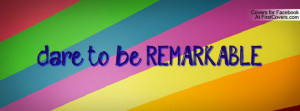 dare to be REMARKABLE Profile Facebook Covers