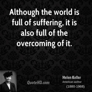 Although the world is full of suffering, it is also full of the ...