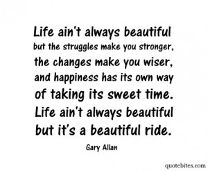 Life ain't always beautiful ..
