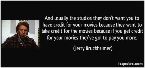you to have credit for your movies because they want to take credit ...