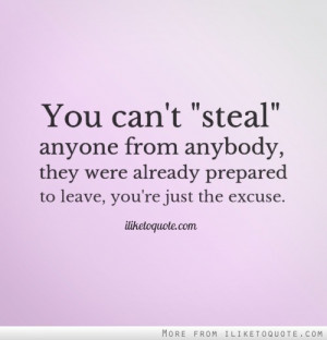 You can't steal anyone from anybody, they were already prepared to ...