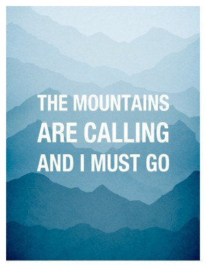 The Mountains are calling and I must go, John Muir Quote ...